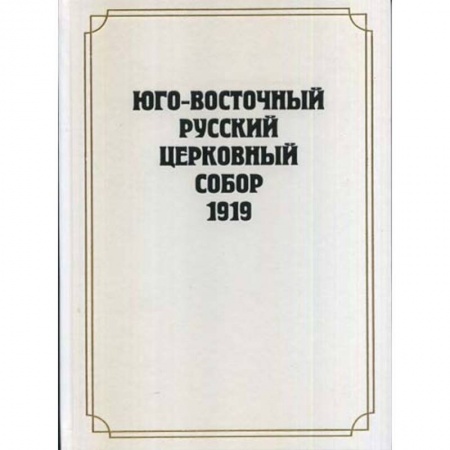 Православие в целом, книга Юго-Восточный Русский Церковный Собор 1919 года купить по низкой цене