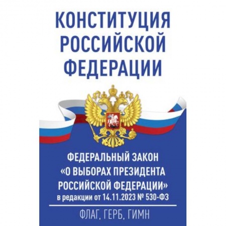 Конституционное (государственное) право, книга Конституция Российской Федерации и Федеральный закон 'О выборах Президента Российской Федерации' в редакции от 14.11.2023 № 530-ФЗ купить по низкой цене