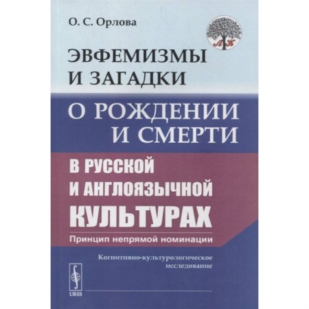 Языкознание. Филология, книга Эвфемизмы и загадки о рождении и смерти в русской и англоязычной культурах: принцип непрямой номинации: Когнитивно-культурологическое исследование купить по низкой цене