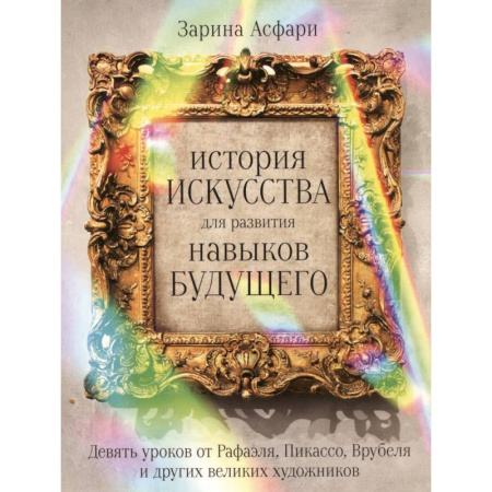 Искусствоведение, книга История искусства для развития навыков будущего: Девять уроков от Рафаэля, Пикассо, Врубеля и других великих художников купить по низкой цене