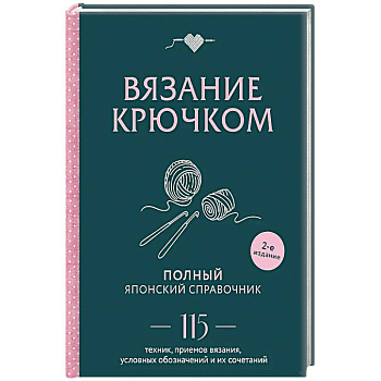 Вязание крючком. Полный японский справочник. 115 техник, приемов вязания, условных обозначений и их сочетаний. 2-е издание