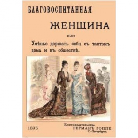 Красота. Этикет. Стиль, книга Благовоспитанная женщина, или уменье держать себя с тактом купить по низкой цене