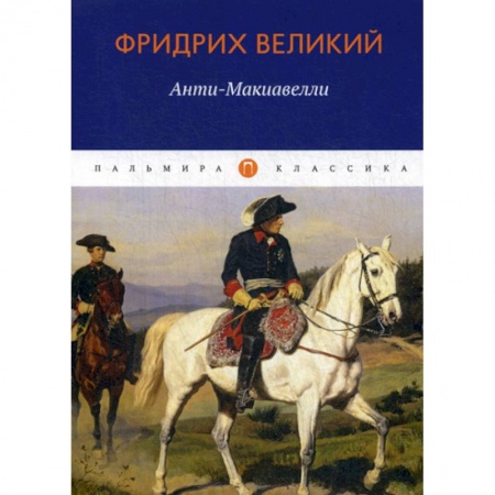 Зарубежная современная проза, книга Анти-Макиавелли, или Опыт возрождения на Макиавеллиеву науку об образе государственного правления купить по низкой цене