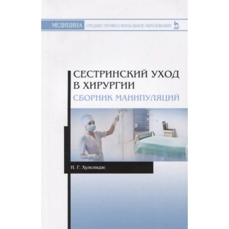 Специальная медицина, книга Сестринский уход в хирургии. Сборник манипуляций. Учебное пособие для СПО купить по низкой цене