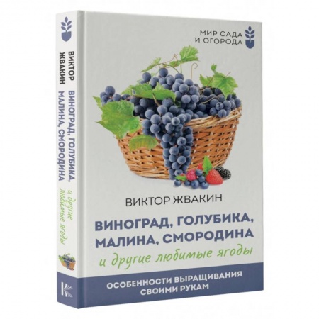Плодовые и ягодные культуры, книга Виноград, голубика, малина, смородина и другие любимые ягоды. Особенности выращивания своими руками купить по низкой цене