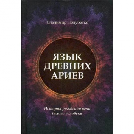 Загадки и тайны истории, книга Язык древних ариев. История рождения речи белого человека купить по низкой цене