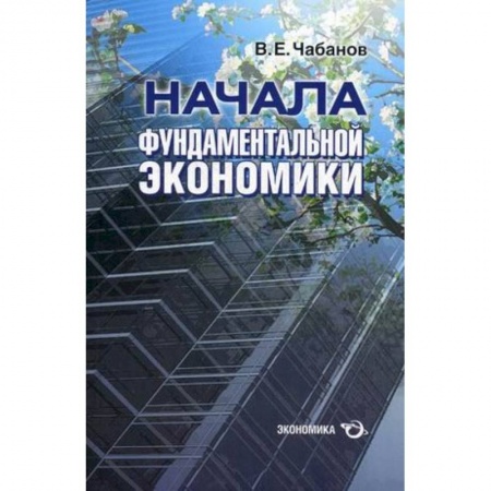 Общая экономика, книга Начала фундаментальной экономики купить по низкой цене