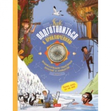 Окружающий мир, книга Как подготовиться к приключениям. Энциклопедия полезных знаний и навыков купить по низкой цене