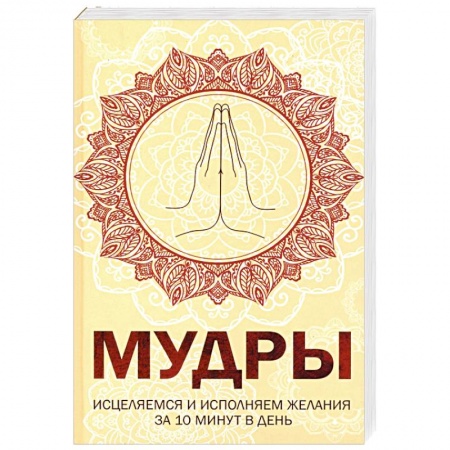 Другие духовные практики, книга Мудры. Исцеляемся и исполняем желания за 10 мин в день купить по низкой цене