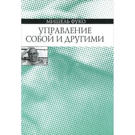 Социальная философия, книга Управление собой и другими. Курс лекций, прочитанных в Коллеж де Франс в 1982-1983 учебном году купить по низкой цене