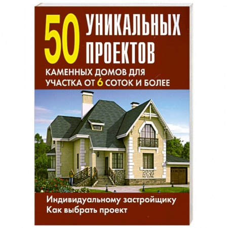 Книги, книга 50 уникальных проектов каменных домов для участка от 6 соток и более купить по низкой цене