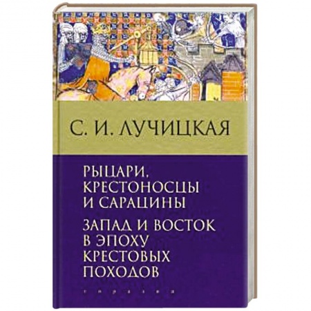 Всемирная история, книга Рыцари,крестоносцы и сарацины. Запад и Восток в эпоху крестовых походов купить по низкой цене