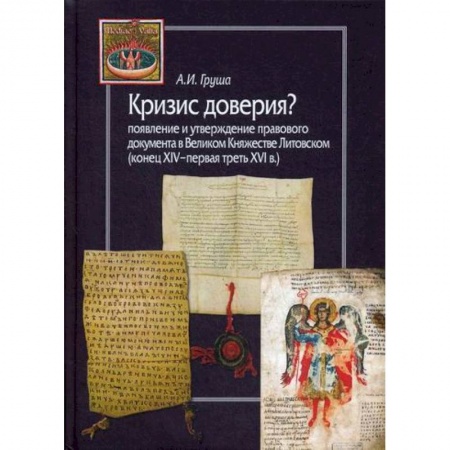 Общие работы по истории средних веков, книга Кризис доверия? Появление и утверждение правового документа в Великом Княжестве Литовском (конец XIV–первая треть XVI в.) купить по низкой цене