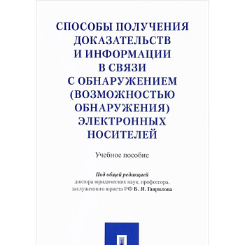 Способы получения доказательств и информации в связи с обнаружением (возможностью обнаружения) электронных носителей. Учебное пособие