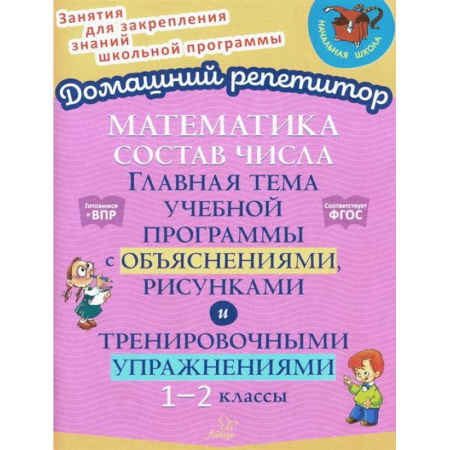 Математика. Алгебра. Геометрия, книга Математика: Состав числа. Главная тема учебной программы с объяснениями, рисунками и тренировочными упражнениями. 1-2 класс купить по низкой цене