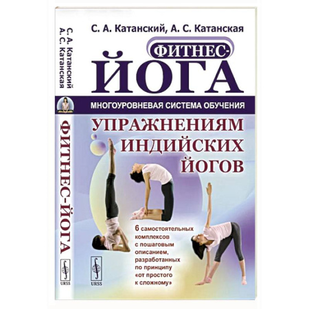 Йога. Упражнения, практические руководства, книга Фитнес-йога: Многоуровневая система обучения упражнениям индийских йогов. Самостоятельных комплексов с пошаговым описанием купить по низкой цене