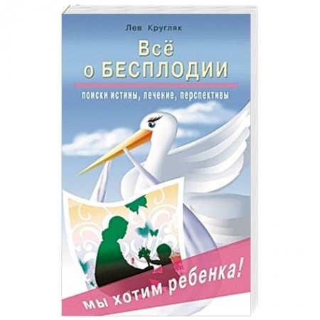 Книги, книга Все о бесплодии. Поиски истины, лечение, перспективы. Мы хотим ребенка! купить по низкой цене