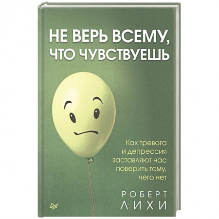 Психология личности, книга Не верь всему, что чувствуешь. Как тревога и депрессия заставляют нас поверить тому, чего нет купить по низкой цене