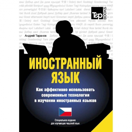 Учебники, самоучители, пособия, книга Иностранный язык. Как эффективно использовать современные технологии в изучении иностранных языков. Специальное издание для изучающих чешский язык купить по низкой цене