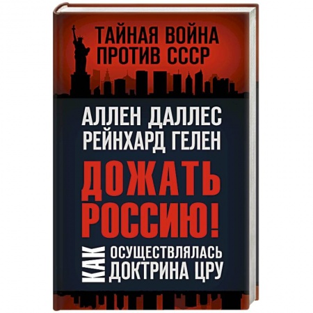 Политика, книга Дожать Россию! Как осуществлялась Доктрина ЦРУ купить по низкой цене