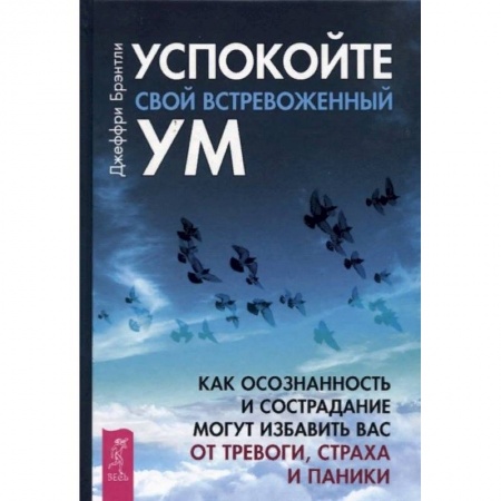 Практическая психология, книга Успокойте свой встревоженный ум: как осознанность и сострадание могут избавить вас от тревоги купить по низкой цене