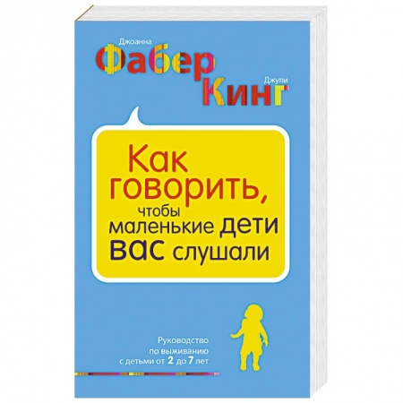 Воспитание и педагогика, книга Как говорить, чтобы маленькие дети вас слушали. Руководство по выживанию с детьми от 2 до 7 лет купить по низкой цене