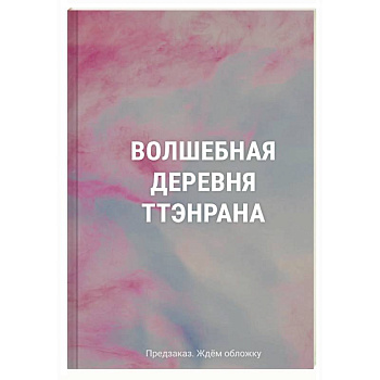 Волшебная деревня Ттэнрана. Учимся акварельной технике иллюстратора. Раскраска Волшебная деревня Ттэнрана. Учимся акварельной технике иллюстратора. Раскраска