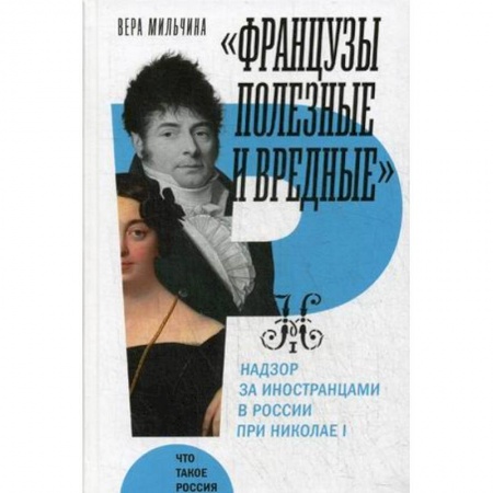 Россия в XVIII в., книга Французы полезные и вредные: надзор за иностранцами в России при Николае I. Мильчина В. купить по низкой цене