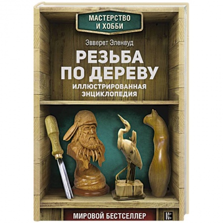 Работа с деревом, книга Резьба по дереву. Иллюстрированная энциклопедия купить по низкой цене