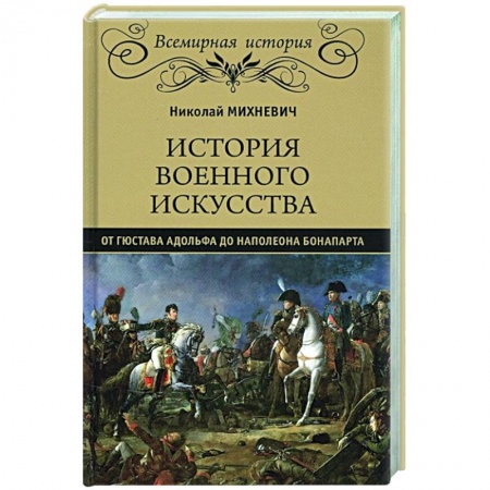 Всемирная история, книга История военного искусства от Густава Адольфа до Наполеона Бонапарта купить по низкой цене