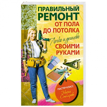 Книги, книга Правильный ремонт от пола до потолка своими руками. Легко и дешево купить по низкой цене