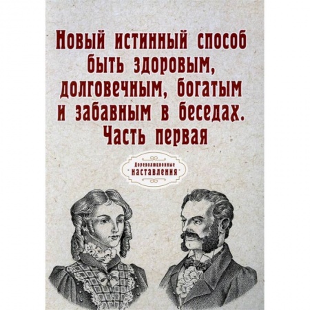 Здоровье, медицинская литература, книга Новый истинный способ быть здоровым, долговечным, богатым и забавным в беседах. Часть 1 купить по низкой цене