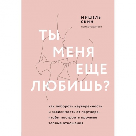 Психология отношений, книга Ты меня еще любишь? Как побороть неуверенность и зависимость от партнера, чтобы построить прочные теплые отношения купить по низкой цене