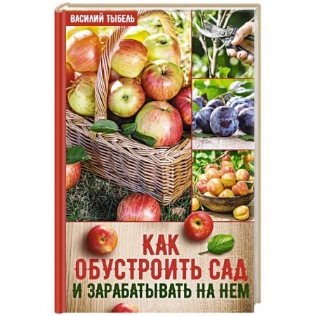 Общие работы по садоводству, книга Как обустроить сад и зарабатывать на нем купить по низкой цене
