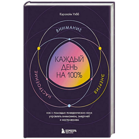 Практическая психология, книга Каждый день на 100%. Как с помощью поведенческих наук управлять вниманием, энергией и настроением купить по низкой цене