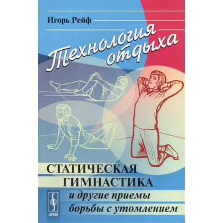 Другие виды спорта. Спортивный туризм. Альпинизм, книга Технология отдыха: Статическая гимнастика и другие приемы борьбы с утомлением купить по низкой цене
