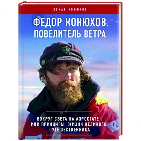 Заметки путешественника, книга Федор Конюхов. Повелитель Ветра. Вокруг света на аэростате, или Принципы жизни великого путешественника купить по низкой цене