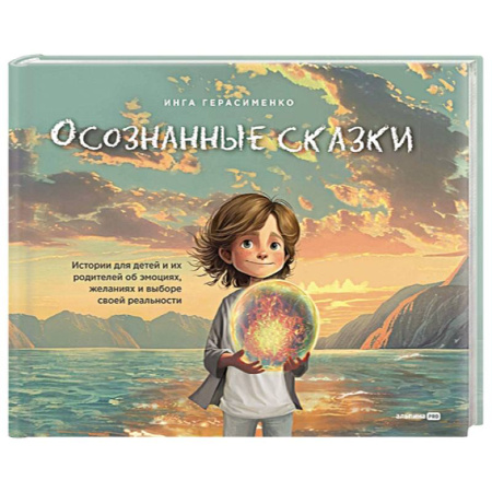 Психология для родителей, книга Осознанные сказки. Истории для детей и их родителей об эмоциях, желаниях и выборе своей реальности купить по низкой цене