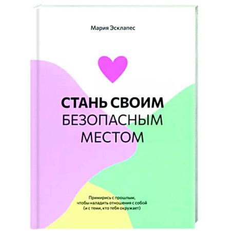 Психологическая практика, книга Стань своим безопасным местом: Примирись с прошлым купить по низкой цене