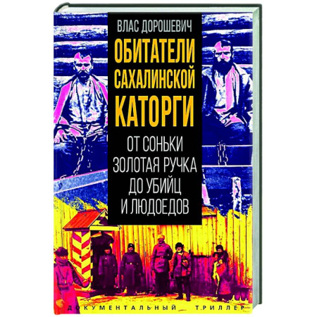 Криминал, книга Обитатели Сахалинской каторги. От Соньки Золотая Ручка до убийц и людоедов купить по низкой цене