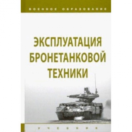 Общие работы по военной технике, книга Эксплуатация бронетанковой техники. Учебник купить по низкой цене