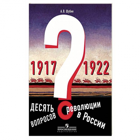 История, книга Десять вопросов о революции в России (1917-1922). Учебное пособие. Под редакцией А. О. Чубарьяна купить по низкой цене