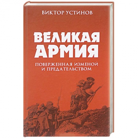 История вооруженных сил России, книга Великая Армия, поверженная изменой и предательством. К итогам участия России в 1-й мировой войне купить по низкой цене