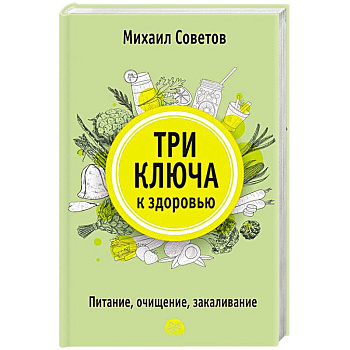 Три ключа к здоровью. Питание, очищение, закаливание Три ключа к здоровью. Питание, очищение, закаливание
