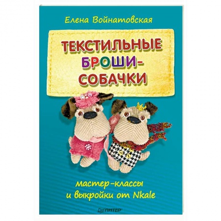 Декупаж. Подарки и украшения своими руками, книга Текстильные броши-собачки. Мастер-классы и выкройки от Nkale купить по низкой цене