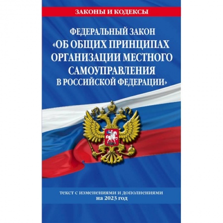 Нормативные правовые акты, книга Федеральный Закон 'Об общих принципах организации местного самоуправления в Российской Федерации' по состоянию на 2023 год купить по низкой цене