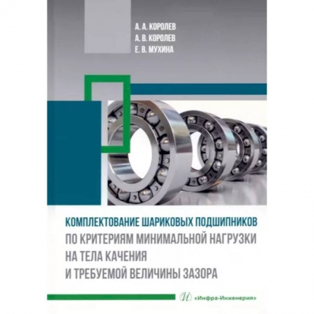 Промышленность, книга Комплектование шариковых подшипников по критериям минимальной нагрузки на тела качения и требуемой величины зазора купить по низкой цене