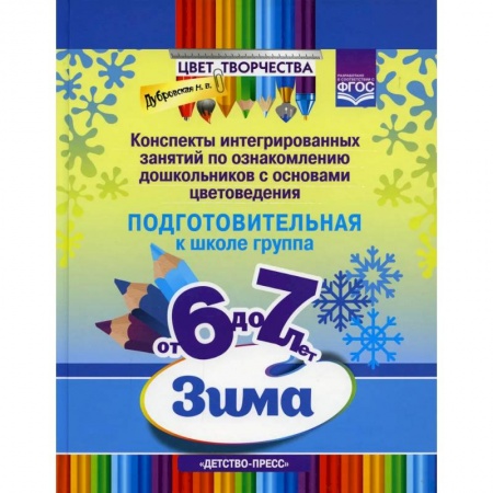 Общие работы по дошкольному обучению, книга Цвет Творчества. Конспекты интегрированных занятий по ознакомлению дошкольников с основами цветоведения. Зима. Подготовительная группа. ( от 6 до 7 лет ) ФГОС купить по низкой цене