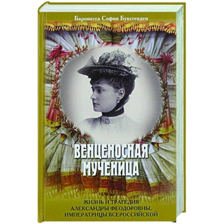 Мемуары, биографии исторических личностей, книга Венценосная мученица. Жизнь и трагедия Александры Феодоровны, императрицы Всероссийской купить по низкой цене