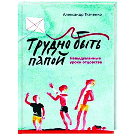 Воспитание и педагогика, книга Трудно быть папой. Невыдуманные уроки отцовства купить по низкой цене